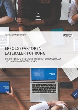 Erfolgsfaktoren lateraler Führung. Theoretische Grundlagen, typische Führungsrollen und Handlungsempfehlungen