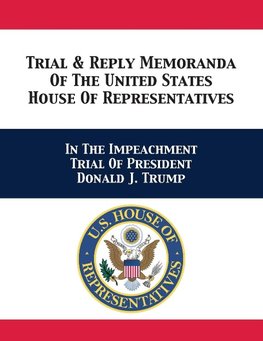 Trial & Reply Memoranda Of The United States House Of Representatives