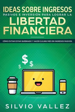 IDEAS SOBRE INGRESOS PASIVOS E INVERSIÓN PARA LOGRAR LA LIBERTAD FINANCIERA