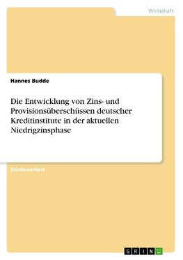 Die Entwicklung von Zins- und Provisionsüberschüssen deutscher Kreditinstitute in der aktuellen Niedrigzinsphase