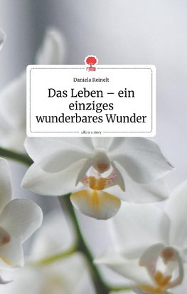 Das Leben - ein einziges wunderbares Wunder. Life is a Story