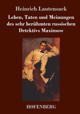 Leben, Taten und Meinungen des sehr berühmten russischen Detektivs Maximow