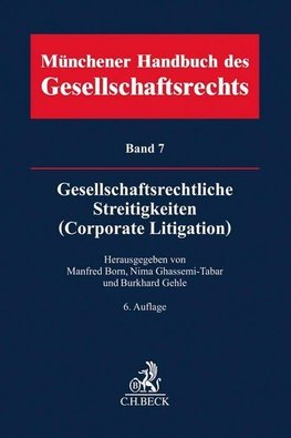 Münchener Handbuch des Gesellschaftsrechts  Bd 7: Gesellschaftsrechtliche Streitigkeiten (Corporate Litigation)