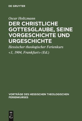 Der christliche Gottesglaube, seine Vorgeschichte und Urgeschichte