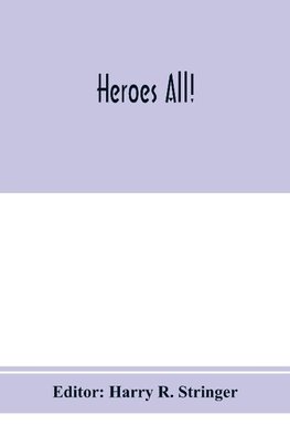 Heroes all! A compendium of the names and official citations of the soldiers and citizens of the United States and of her allies who were decorated by the American government for exceptional heroism and conspicuous service above and beyond the call of dut