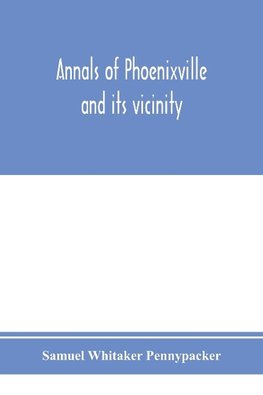 Annals of Phoenixville and its vicinity