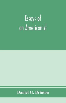 Essays of an Americanist. I. Ethnologic and archaeologic. II. Mythology and folk lore. III. Graphic systems and literature. IV. Linguistic