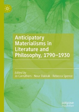 Anticipatory Materialisms in Literature and Philosophy, 1790-1930