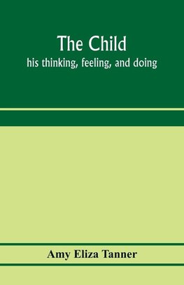 The child; his thinking, feeling, and doing