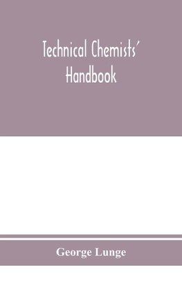 Technical chemists' handbook. Tables and methods of analysis for manufacturers of inorganic chemical products