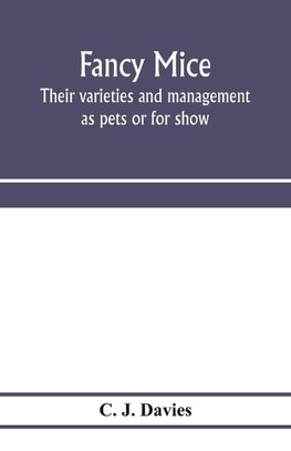 Fancy mice, their varieties and management as pets or for show, including the latest scientific information as to breeding for colour