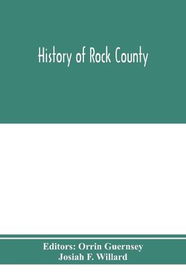 History of Rock County, and transactions of the Rock County agricultural society and mechanics' institute