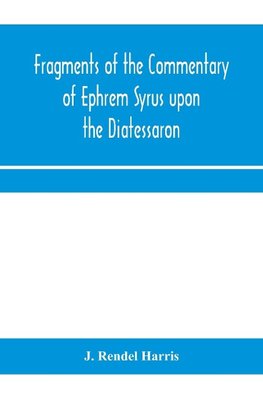 Fragments of the commentary of Ephrem Syrus upon the Diatessaron