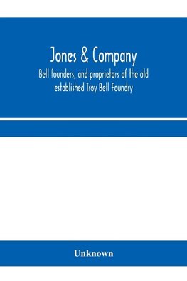 Jones & Company, bell founders, and proprietors of the old established Troy Bell Foundry