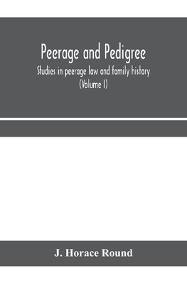 Peerage and pedigree; studies in peerage law and family history (Volume I)