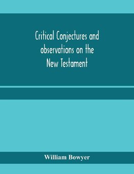 Critical conjectures and observations on the New Testament