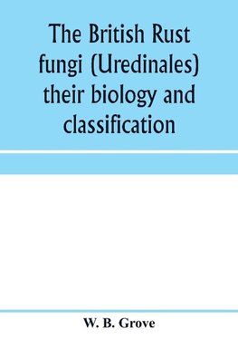 The British rust fungi (Uredinales) their biology and classification