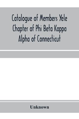 Catalogue of members Yele Chapter of Phi Beta Kappa Alpha of Connecticut