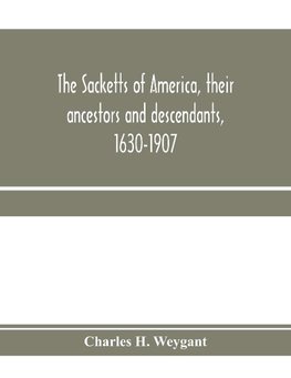 The Sacketts of America, their ancestors and descendants, 1630-1907