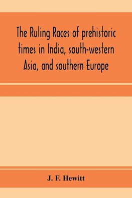 The ruling races of prehistoric times in India, south-western Asia, and southern Europe