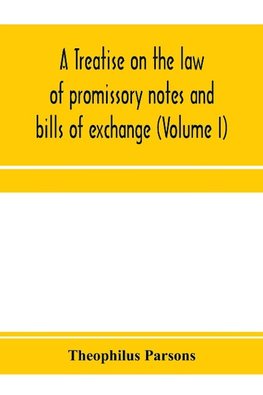 A treatise on the law of promissory notes and bills of exchange (Volume I)