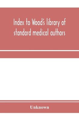 Index to Wood's library of standard medical authors. for the years 1879, 1880, 1881, 1882, 1883, 1884