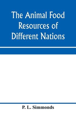 The animal food resources of different nations, with mention of some of the special dainties of various people derived from the animal kingdom