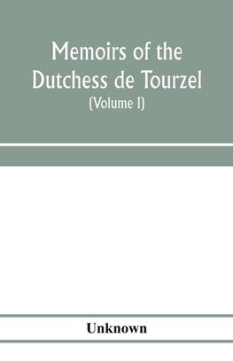 Memoirs of the Dutchess de Tourzel, governess to the children of France during the years 1789, 1790, 1791, 1792, 1793 and 1795 (Volume I)