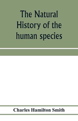 The natural history of the human species; its typical forms, primeval distribution, filiations, and migrations