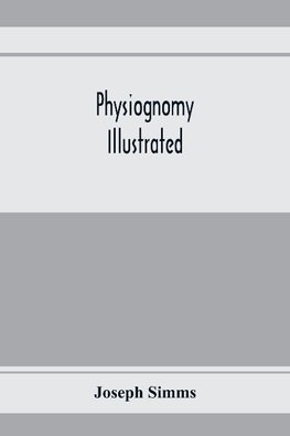 Physiognomy illustrated ; or, Nature's revelations of character