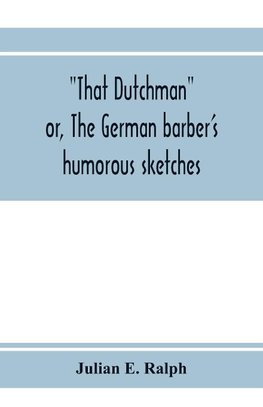 That Dutchman; or, The German barber's humorous sketches