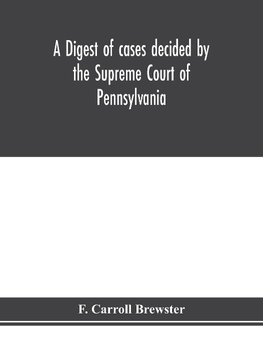 A digest of cases decided by the Supreme Court of Pennsylvania, as reported from 3d Wright to 5th P. F. Smith, inclusive [1861-1867] with table of titles and table of cases