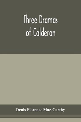 Three dramas of Calderon, from the Spanish. Love the greatest enchantment, The sorceries of sin, and The devotion of the cross