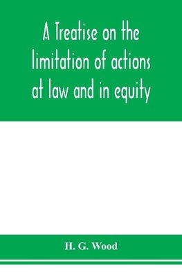 A treatise on the limitation of actions at law and in equity. With an appendix, containing the American and English statutes of limitations