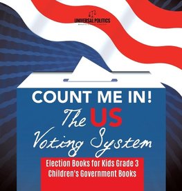 Count Me In! The US Voting System | Election Books for Kids Grade 3 | Children's Government Books