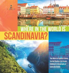 Where in the World is Scandinavia? | The World in Spatial Terms | Social Studies 3rd Grade | Children's Geography & Cultures Books