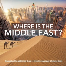 Where Is the Middle East? | Geography of the Middle East Grade 3 | Children's Geography & Cultures Books