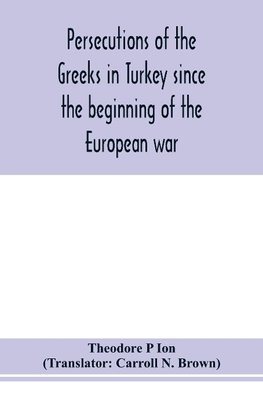Persecutions of the Greeks in Turkey since the beginning of the European war