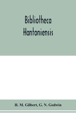 Bibliotheca Hantoniensis ; a list of books relating to Hampshire, including magazine references