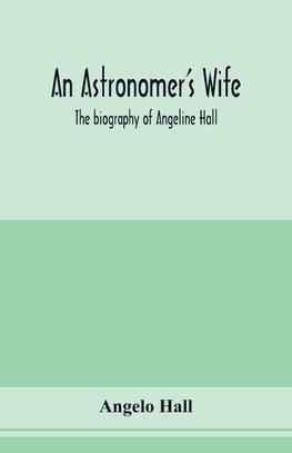 An astronomer's wife; the biography of Angeline Hall