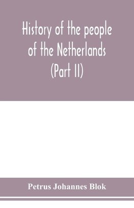 History of the people of the Netherlands (Part II) From the beginning of the fifteenth century to 1559