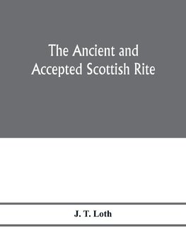 The Ancient and accepted Scottish rite; illustrations of the emblems of the thirty-three degrees; with a short description of each as worked under the Supreme Council of Scotland