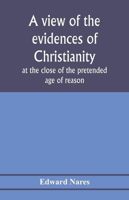 A view of the evidences of Christianity at the close of the pretended age of reason