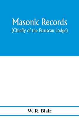 Masonic records (chiefly of the Etruscan Lodge)