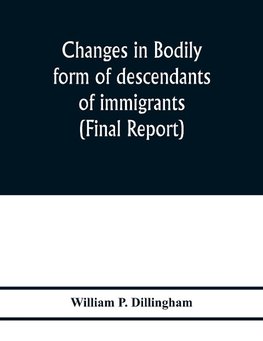 Changes in bodily form of descendants of immigrants. (Final report)