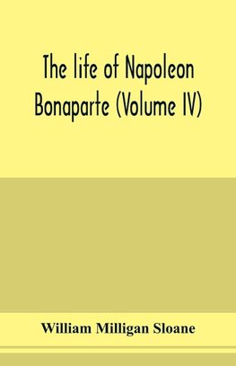 The life of Napoleon Bonaparte (Volume IV)