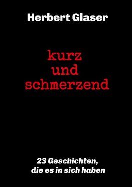 kurz und schmerzend: 23 Geschichten, die es in sich haben