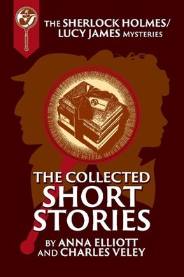 The Collected Sherlock Holmes and Lucy James Short Stories