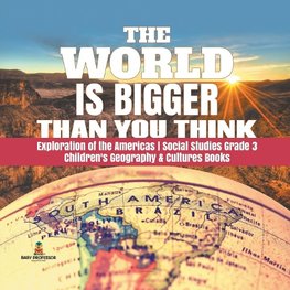 The World is Bigger Than You Think | Exploration of the Americas | Social Studies Grade 3 | Children's Geography & Cultures Books