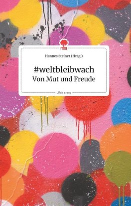 #weltbleibwach - Von Mut und Freude. Life is a Story